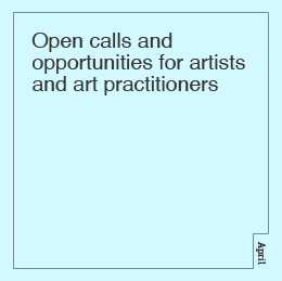 Open calls, opportunities and resources for artists and art practitioners