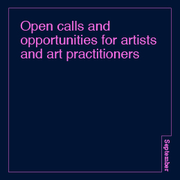 Open calls, opportunities and resources for artists and art practitioners